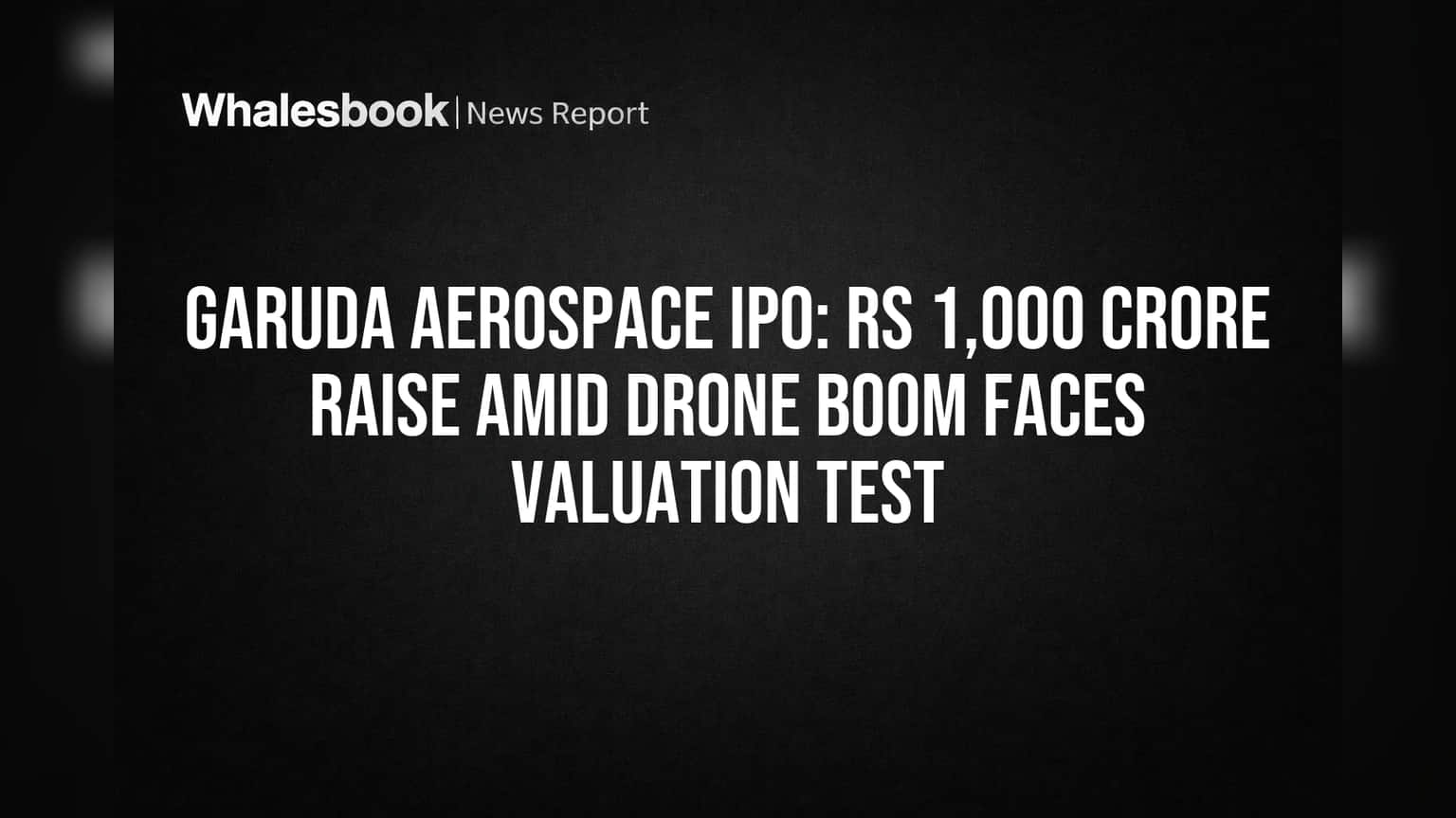 Garuda Aerospace IPO: Rs 1,000 Crore Raise Amid Drone Boom Faces Valuation Test