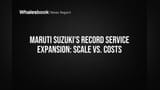 Maruti Suzuki's Record Service Expansion: Scale vs. Costs