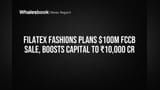 Filatex Fashions Plans $100M FCCB Sale, Boosts Capital to ₹10,000 Cr