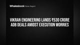 विक्रान इंजिनिअरिंगला ADB कडून ₹530 कोटींचे मोठे प्रोजेक्ट्स! ऑर्डर बुक वाढली, पण गुंतवणूकदारांच्या चिंतेत भर