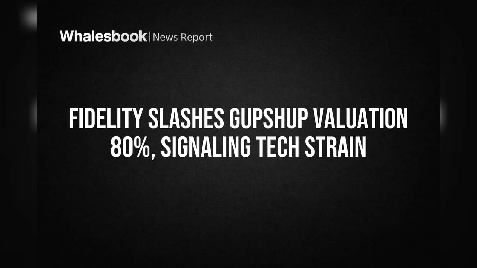 Fidelity Slashes Gupshup Valuation 80%, Signaling Tech Strain