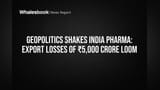Geopolitics Shakes India Pharma: Export Losses of ₹5,000 Crore Loom