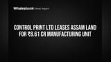 Control Print Secures 60-Year Lease for ₹8.61 Cr Assam Manufacturing Unit