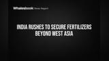 India Rushes to Secure Fertilizers Beyond West Asia