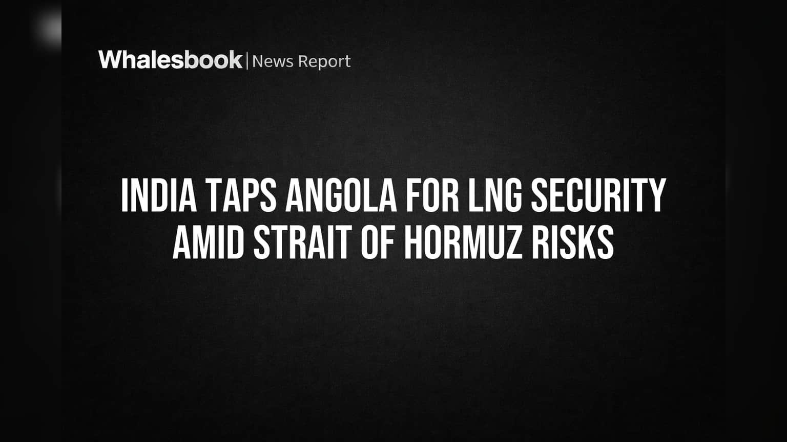 India Taps Angola for LNG Security Amid Strait of Hormuz Risks