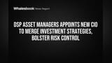 DSP Asset Managers Appoints New CIO to Merge Investment Strategies, Bolster Risk Control