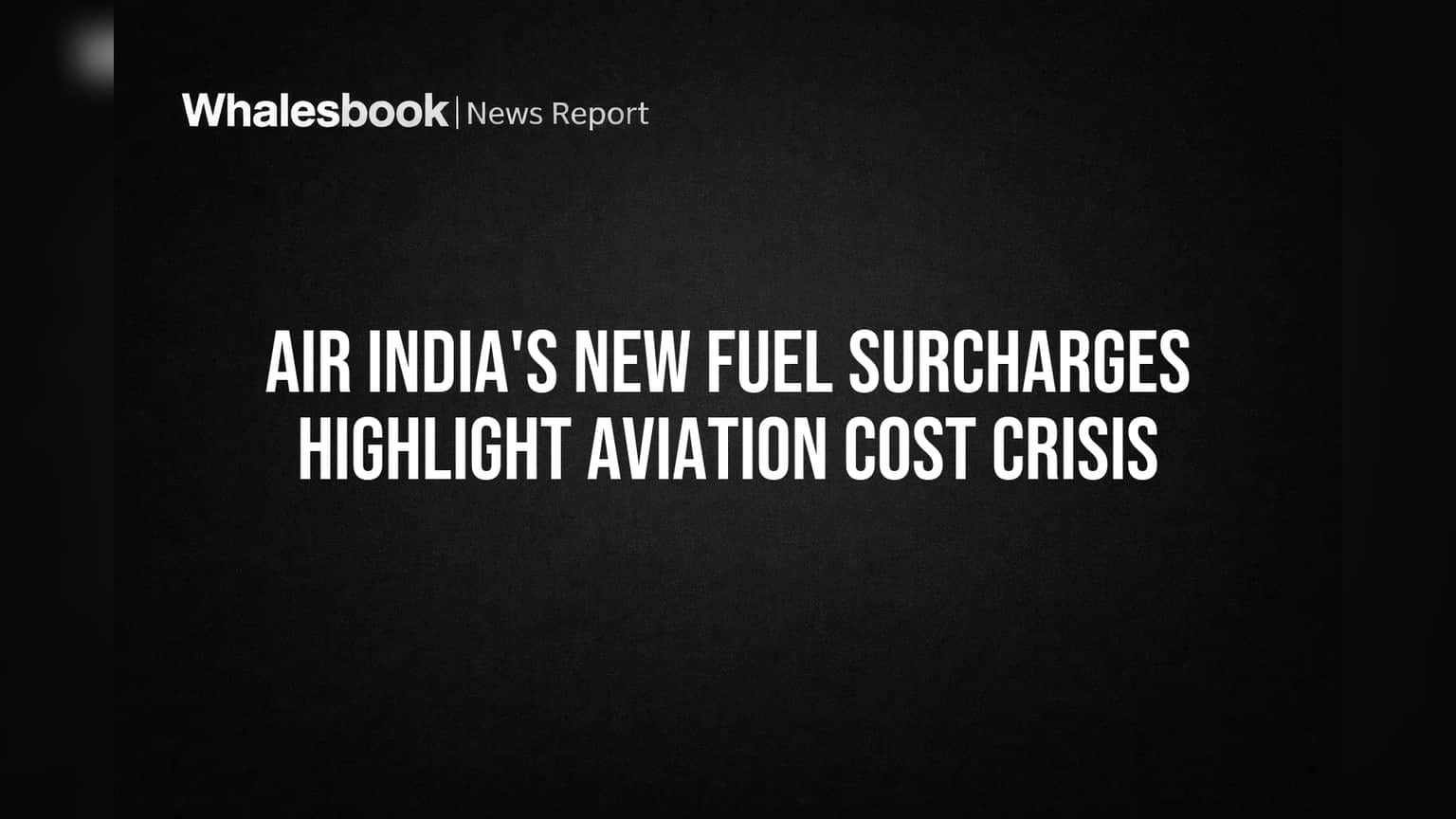 Air India's New Fuel Surcharges Highlight Aviation Cost Crisis