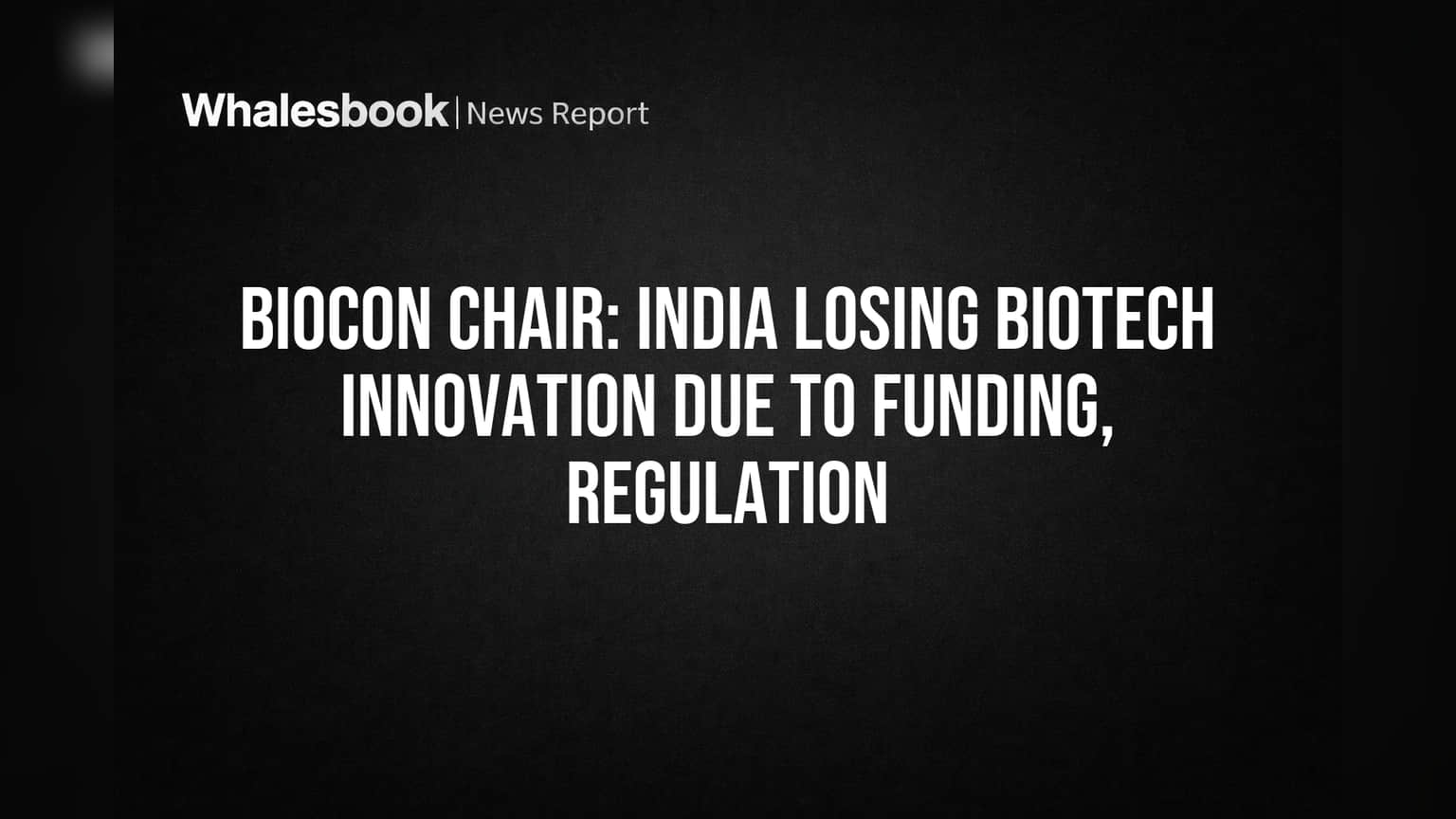 Biocon Chair: India Losing Biotech Innovation Due to Funding, Regulation