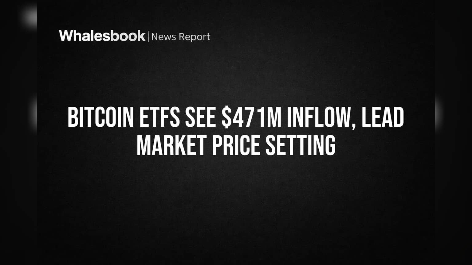 Bitcoin ETFs See $471M Inflow, Lead Market Price Setting