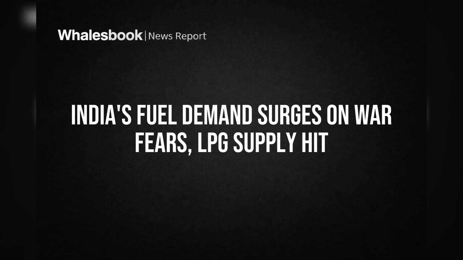 India's Fuel Demand Surges on War Fears, LPG Supply Hit