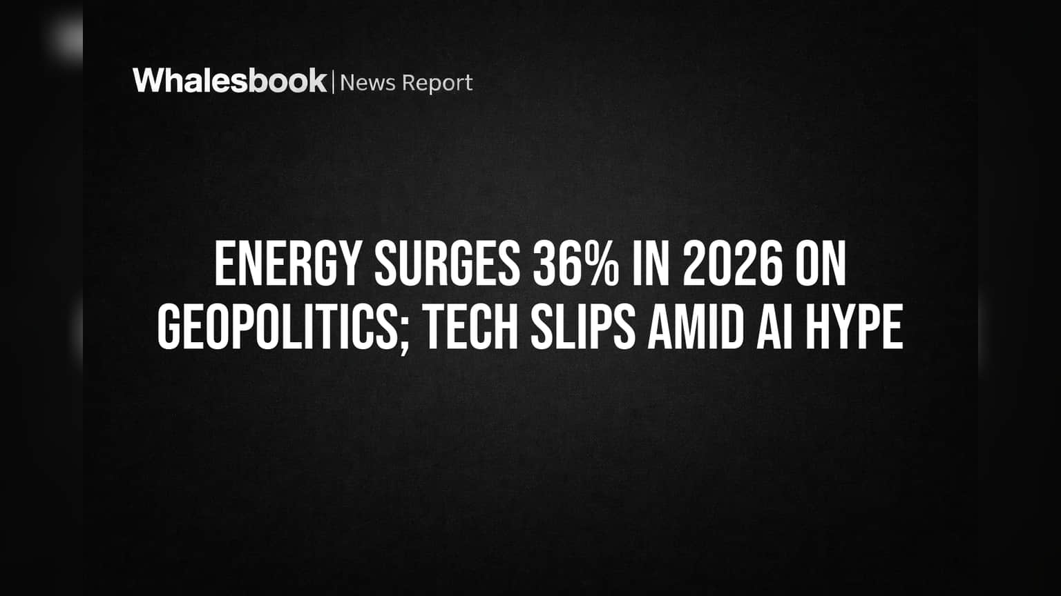 Energy Surges 36% in 2026 on Geopolitics; Tech Slips Amid AI Hype