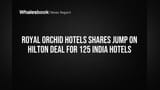Royal Orchid Hotels Shares Jump on Hilton Deal for 125 India Hotels