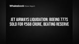 Jet Airways Liquidation: Boeing 777s Sold for ₹568 Crore, Beating Reserve