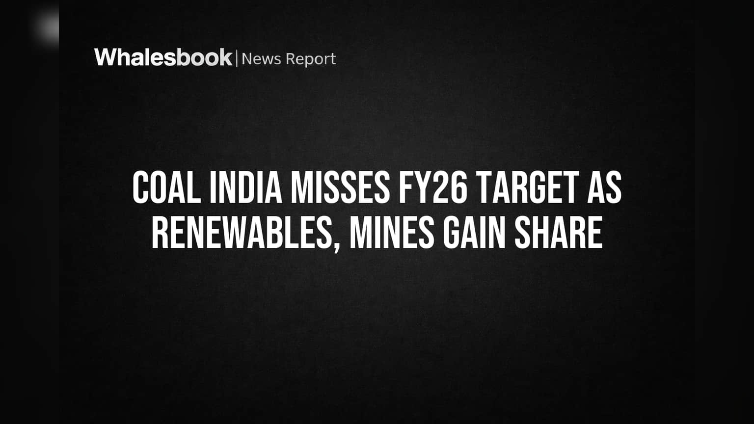 Coal India Misses FY26 Target as Renewables, Mines Gain Share