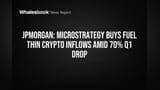 JPMorgan: MicroStrategy Buys Fuel Thin Crypto Inflows Amid 70% Q1 Drop