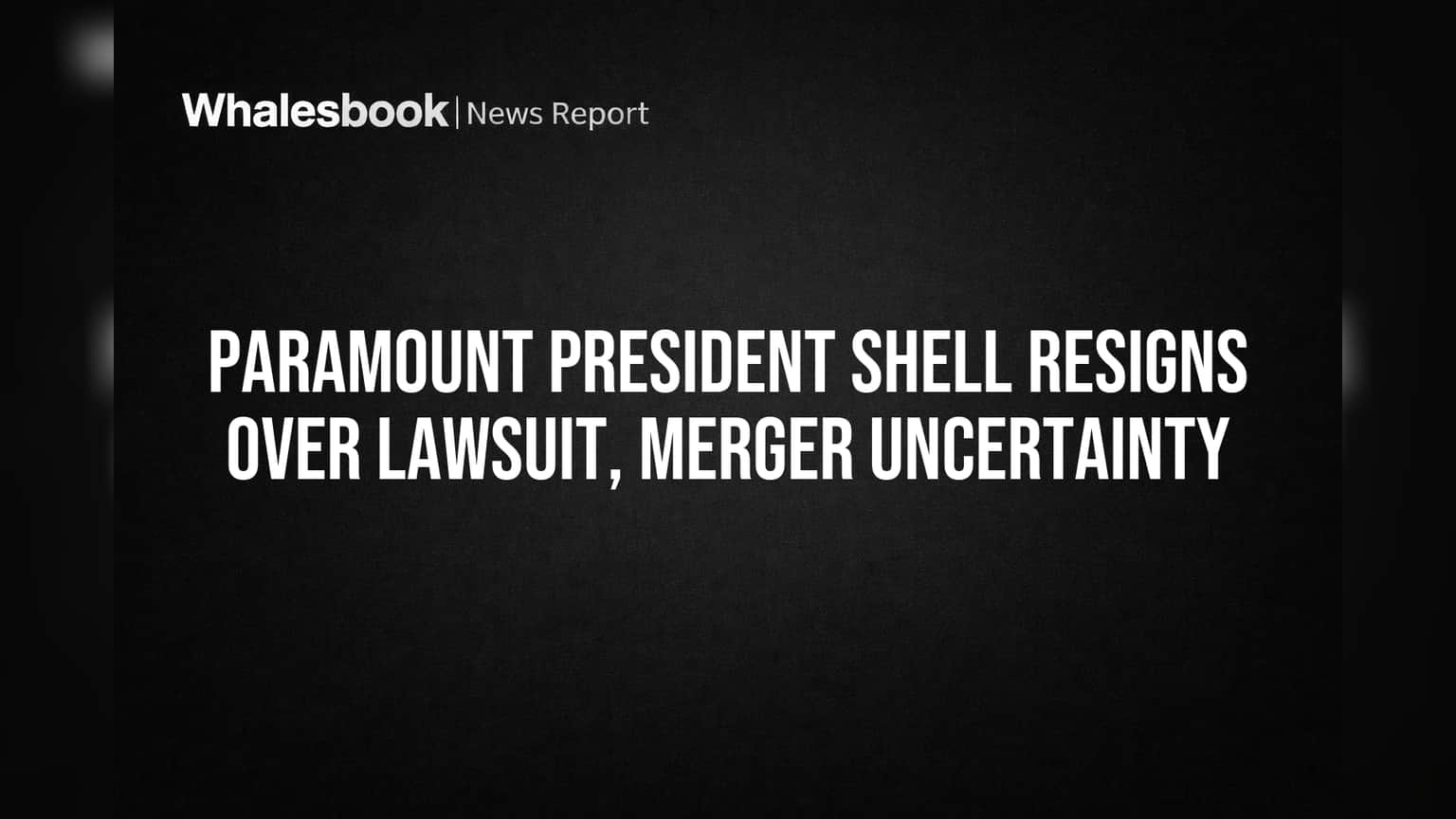 Paramount President Shell Resigns Over Lawsuit, Merger Uncertainty ...