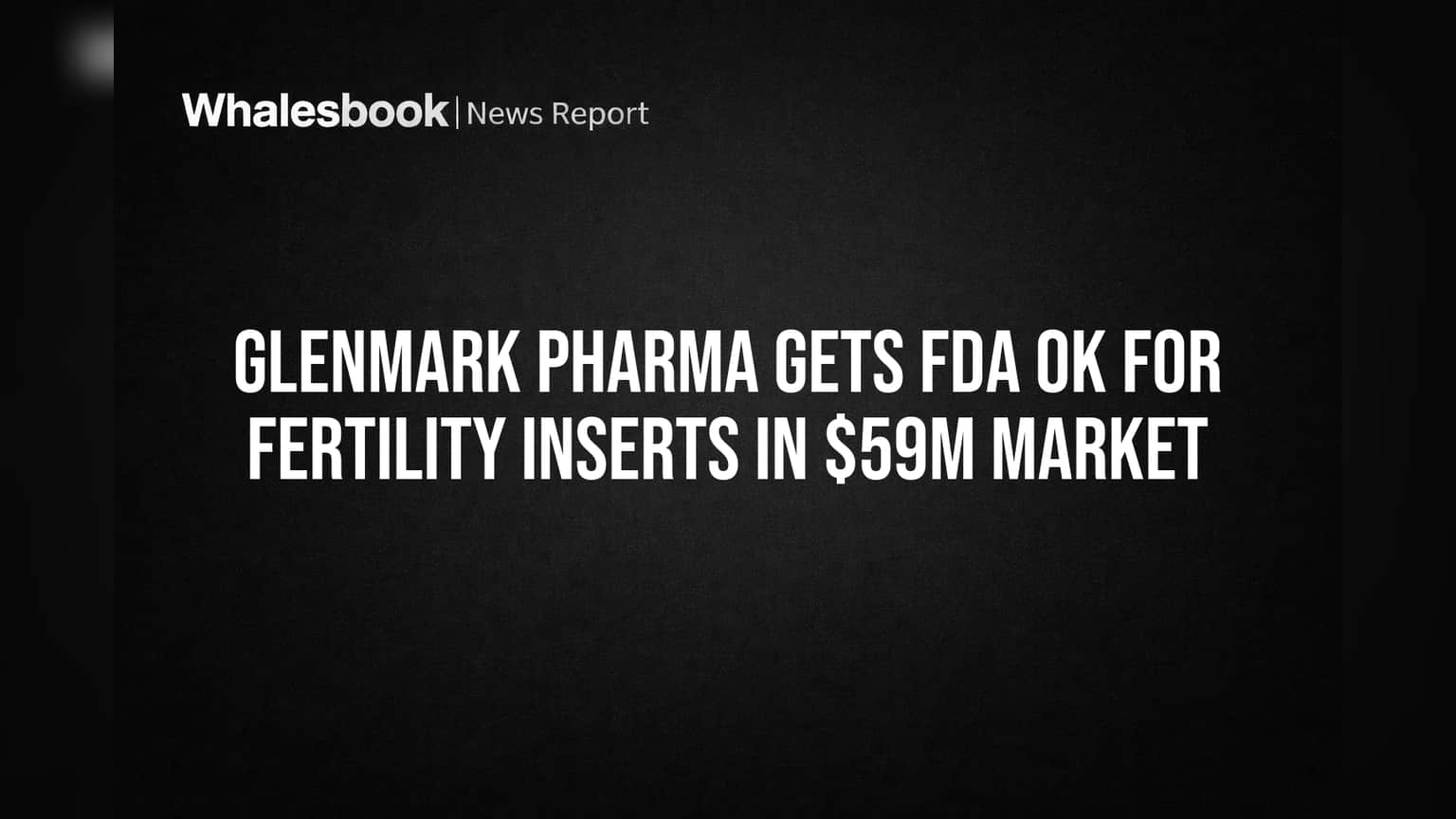 Glenmark Pharma Gets FDA OK for Fertility Inserts in $59M Market