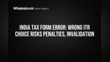 India Tax Form Error: Wrong ITR Choice Risks Penalties, Invalidation