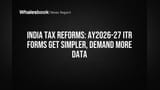 India Tax Reforms: AY2026-27 ITR Forms Get Simpler, Demand More Data