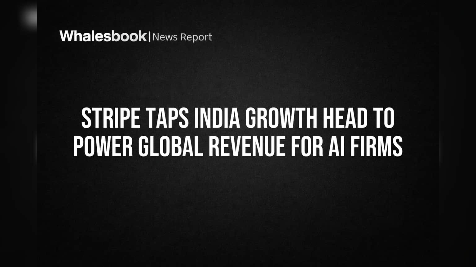 Stripe Taps India Growth Head to Power Global Revenue for AI Firms
