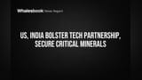 US, India Bolster Tech Partnership, Secure Critical Minerals