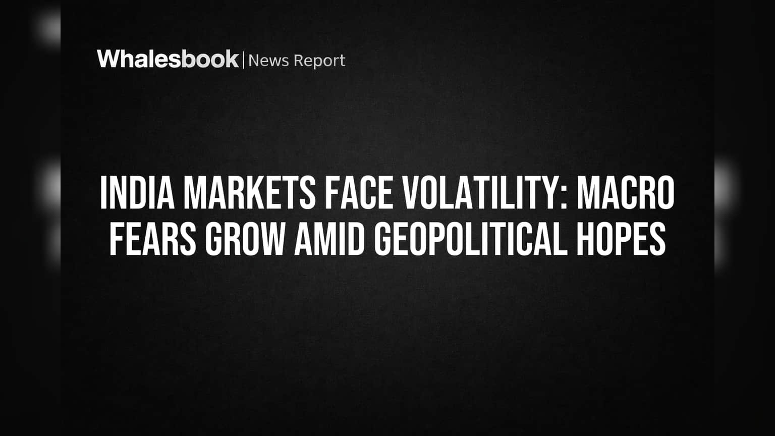 India Markets Face Volatility: Macro Fears Grow Amid Geopolitical Hopes