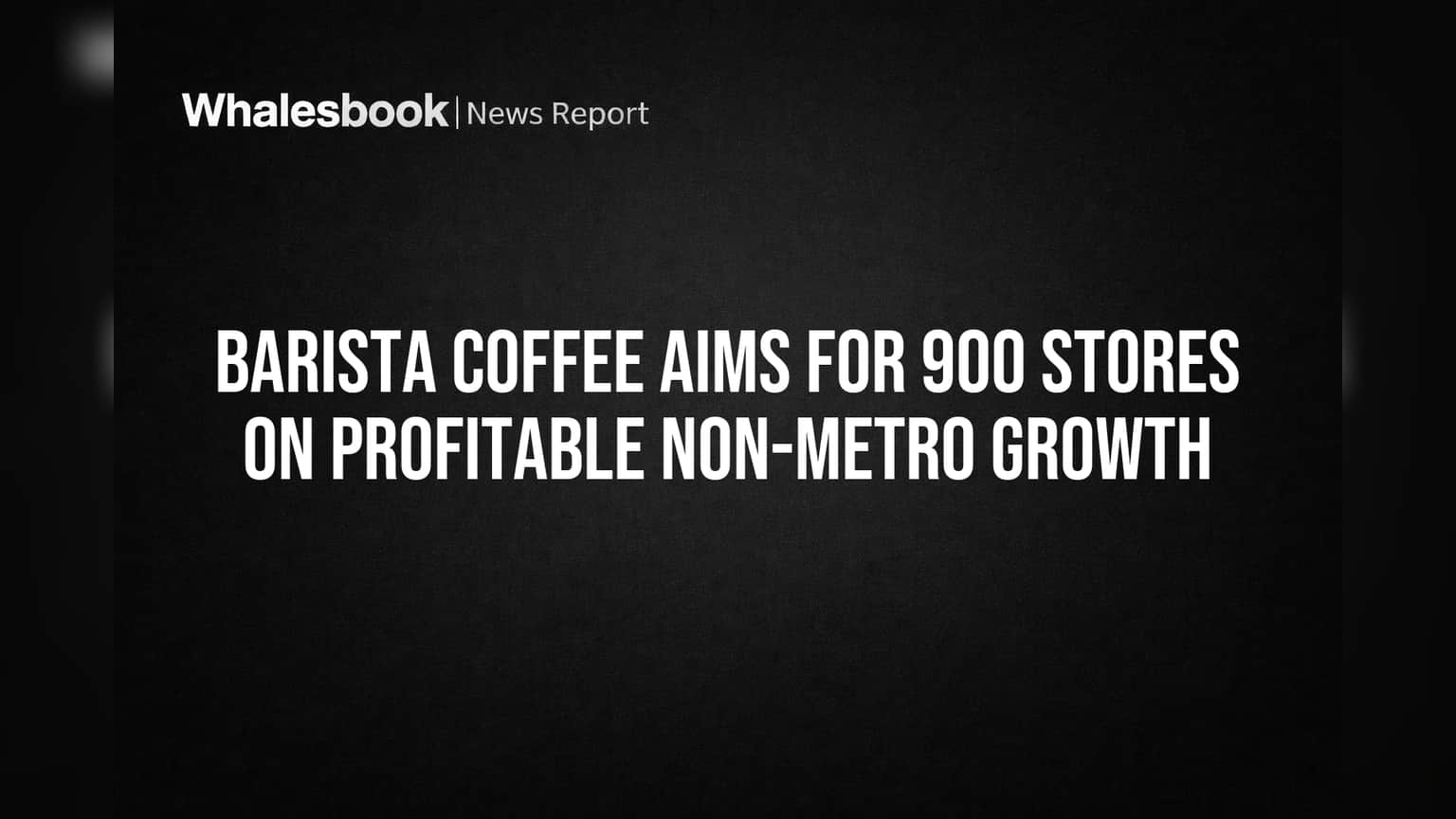 Barista Coffee Aims for 900 Stores on Profitable Non-Metro Growth