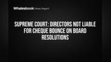 Supreme Court: Directors Not Liable for Cheque Bounce on Board Resolutions