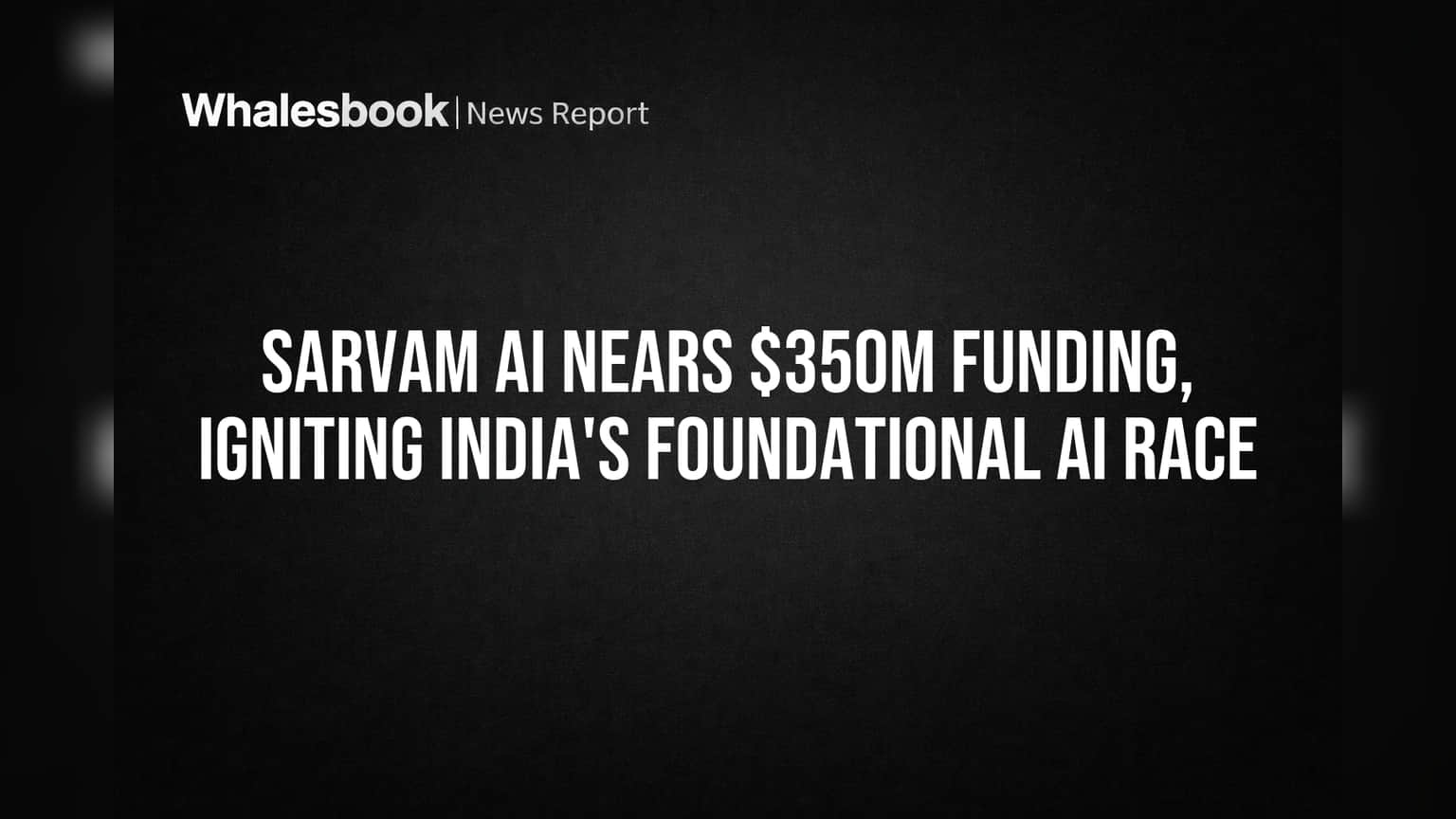 Sarvam AI Nears $350M Funding, Igniting India's Foundational AI Race