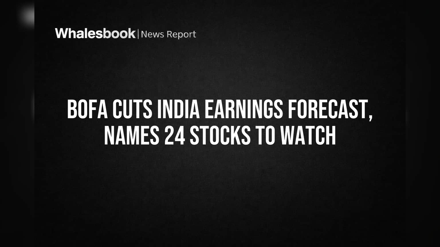 BofA Cuts India Earnings Forecast, Names 24 Stocks to Watch