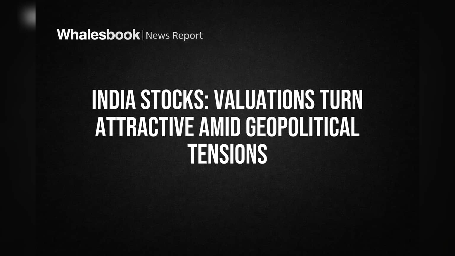 India Stocks: Valuations Turn Attractive Amid Geopolitical Tensions
