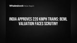 India Approves 220 KMPH Trains: BEML Valuation Faces Scrutiny
