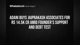 Adani Buys Jaiprakash Associates for Rs 14.5K Cr Amid Founder's Support and Debt Test