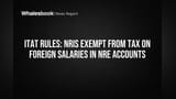 ITAT Rules: NRIs Exempt from Tax on Foreign Salaries in NRE Accounts