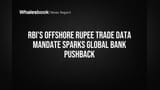 RBI's Offshore Rupee Trade Data Mandate Sparks Global Bank Pushback