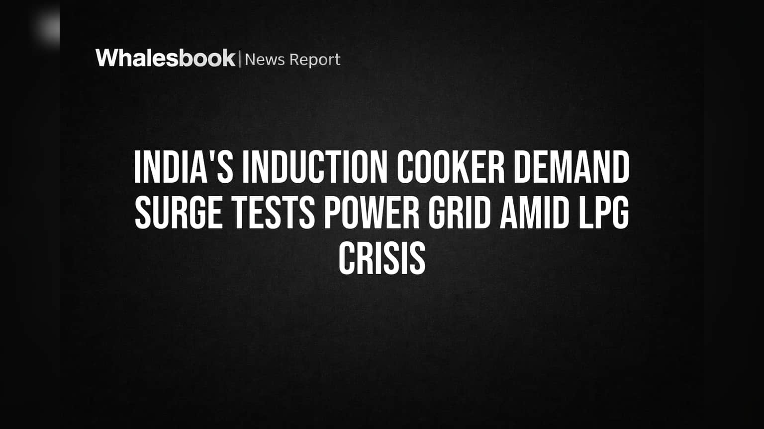 India's Induction Cooker Demand Surge Tests Power Grid Amid LPG Crisis