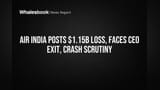 Air India posts $1.15B loss, faces CEO exit, crash scrutiny