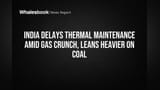 India Faces Gas Shortage, Delays Power Plant Repairs to Use More Coal