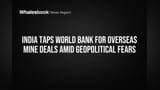 India Seeks World Bank Aid for Overseas Mines Amid Geopolitical Risk