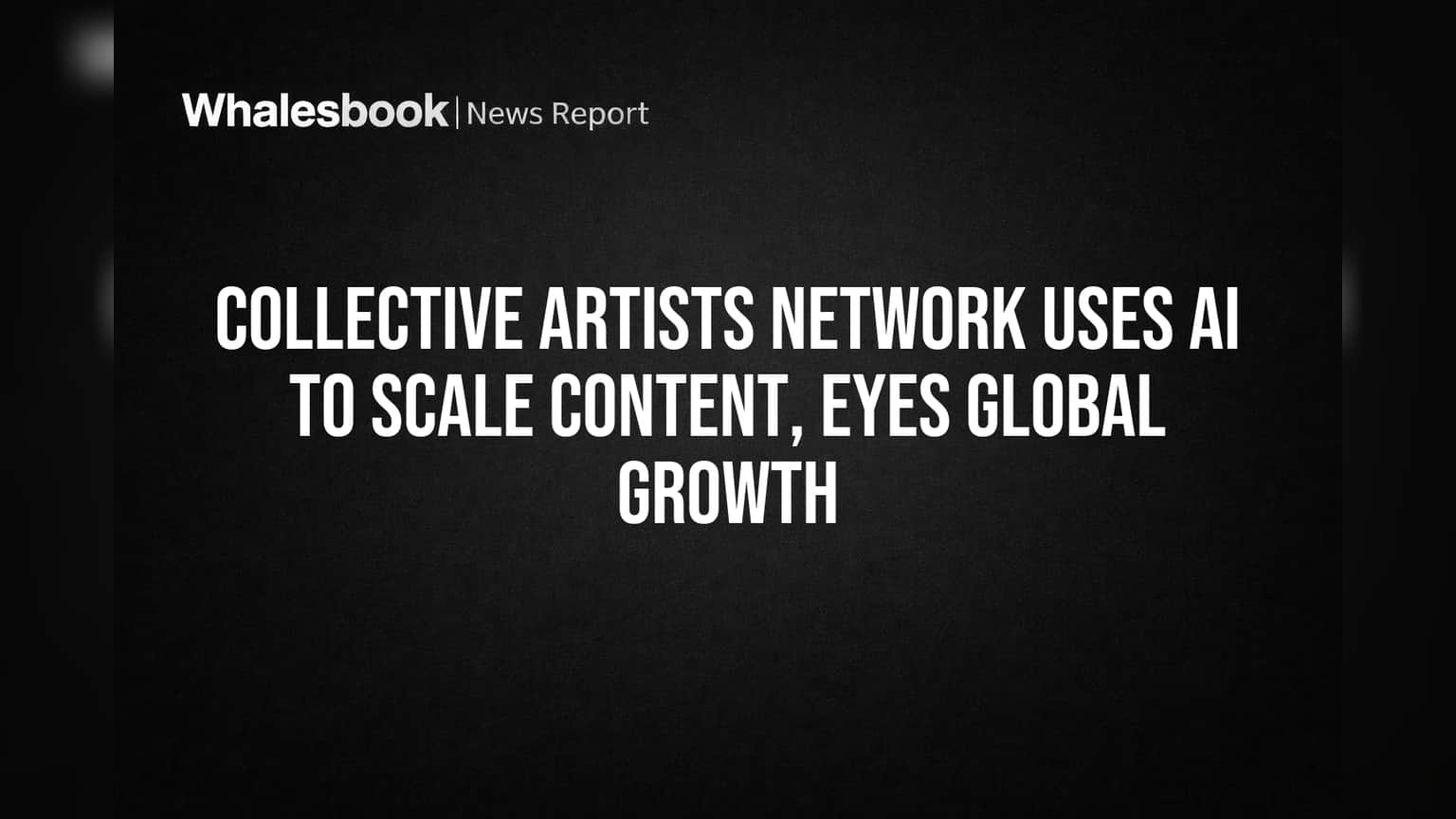 Collective Artists Network: AI मुळे कंटेंट निर्मितीमध्ये क्रांती! कमाई वाढली, आता जागतिक विस्तार