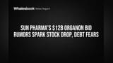 Sun Pharma's $12B Organon Bid Rumors Spark Stock Drop, Debt Fears