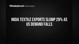 India Textile Exports Slump 29% as US Demand Falls