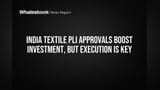 India Textile PLI Approvals Boost Investment, But Execution is Key