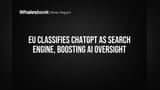 EU Classifies ChatGPT as Search Engine, Boosting AI Oversight