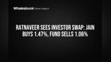 Ratnaveer Sees Investor Swap: Jain Buys 1.47%, Fund Sells 1.06%