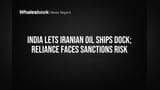 India Lets Iranian Oil Ships Dock; Reliance Faces Sanctions Risk