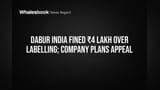 Dabur India Fined ₹4 Lakh Over Labelling; Company Plans Appeal