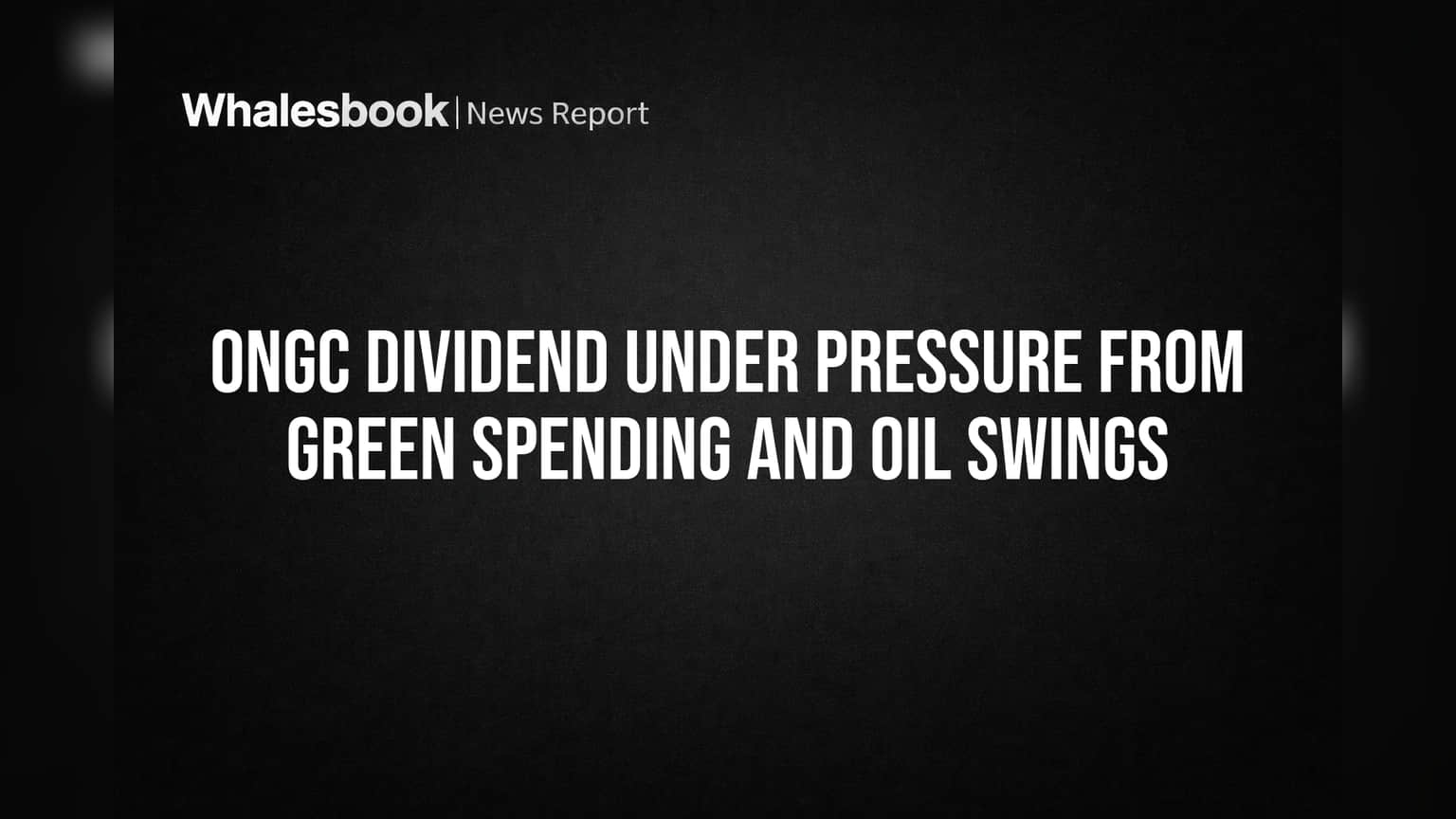 ONGC Dividend Under Pressure From Green Spending and Oil Swings
