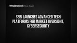 SEBI Launches Advanced Tech Platforms for Market Oversight, Cybersecurity