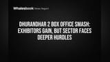 Dhurandhar 2 Box Office Smash: Exhibitors Gain, But Sector Faces Deeper Hurdles